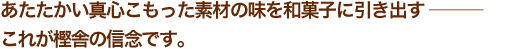 あたたかい真心こもった素材の味を和菓子に引き出す──これが樫舎の信念です。